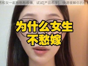 男和女一起愁愁愁很痛，试试[产品名字]，快速缓解你的疼痛