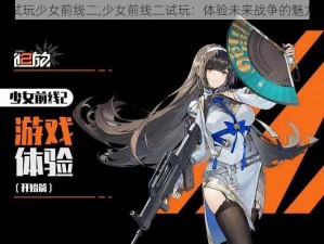 试玩少女前线二,少女前线二试玩：体验未来战争的魅力