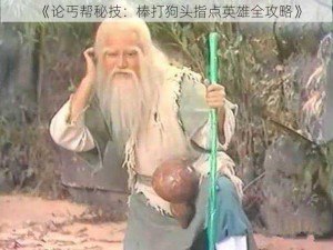 《论丐帮秘技：棒打狗头指点英雄全攻略》