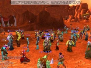 魔兽世界怀旧服跨服战场现状：经典战场是否依旧火热？