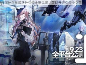 少女前线云图计划星级跃升引领全新风潮：策略升级引领少女前线的新征程