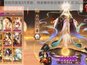 阴阳师新区揭秘：探秘阴阳师游戏3月更新，独家解析新区情报大汇总 2023年阴阳师最新区发布深度解析