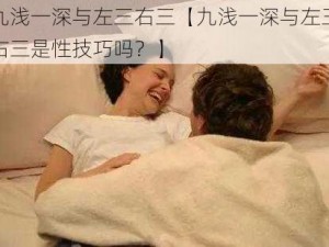 九浅一深与左三右三【九浅一深与左三右三是性技巧吗？】