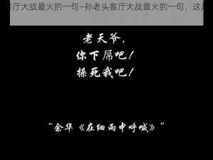 孙老头客厅大战最火的一句—孙老头客厅大战最火的一句，这是什么梗？