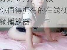 亚洲色婷婷六月亚洲婷婷 6 月，一款你值得拥有的在线视频播放器