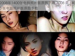 2008年1400张电脑照片版原图下载,2008 年 1400 张电脑照片版原图下载