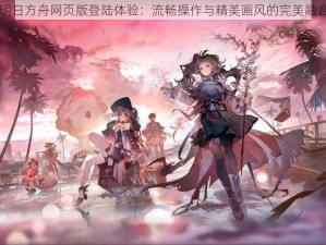 明日方舟网页版登陆体验：流畅操作与精美画风的完美融合