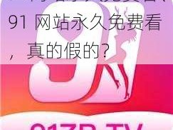 91网站永久免费看、91 网站永久免费看，真的假的？