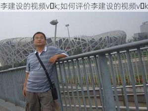 李建设的视频v k;如何评价李建设的视频v k