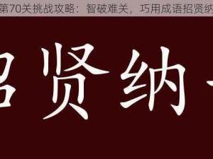 招贤记第70关挑战攻略：智破难关，巧用成语招贤纳士之道