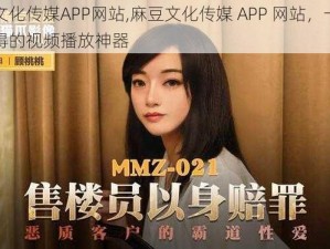 麻豆文化传媒APP网站,麻豆文化传媒 APP 网站，一款不可多得的视频播放神器