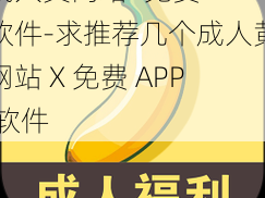 成人黄网站X免费APP软件-求推荐几个成人黄网站 X 免费 APP 软件