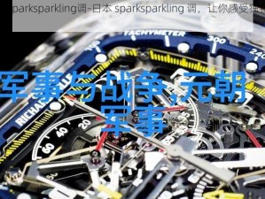 日本sparksparkling调-日本 sparksparkling 调，让你感受独特魅力