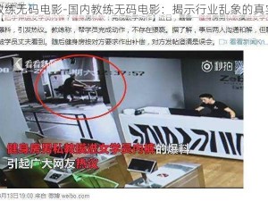 国内教练无码电影-国内教练无码电影：揭示行业乱象的真实记录