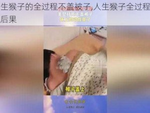 两个人生猴子的全过程不盖被子,人生猴子全过程，不盖被子的后果