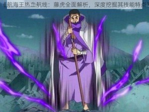 《航海王热血航线：藤虎全面解析，深度挖掘其技能特点》