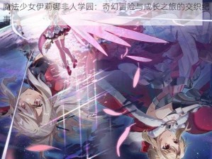 魔法少女伊莉娜非人学园：奇幻冒险与成长之旅的交织纪事