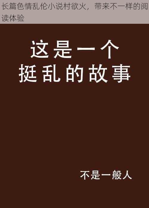 长篇色情乱伦小说村欲火，带来不一样的阅读体验