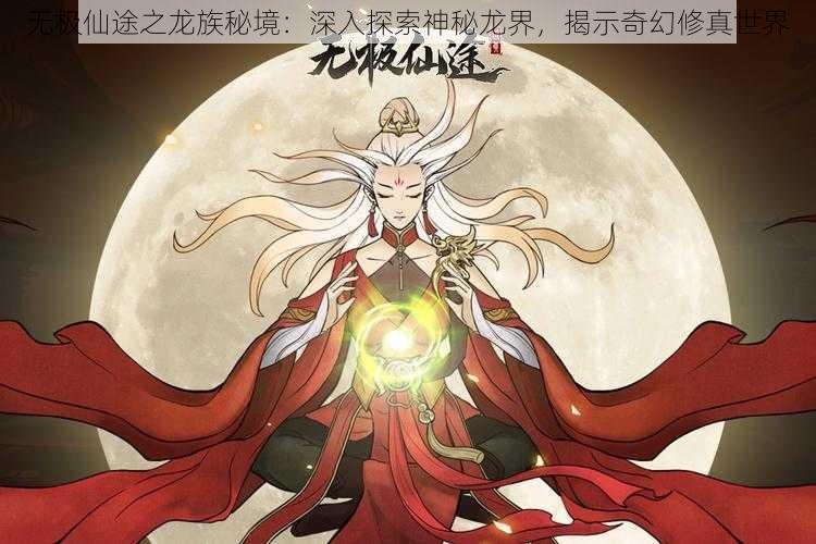 无极仙途之龙族秘境：深入探索神秘龙界，揭示奇幻修真世界