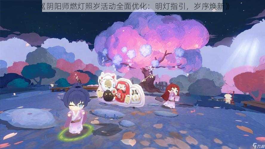 《阴阳师燃灯照岁活动全面优化：明灯指引，岁序焕新》