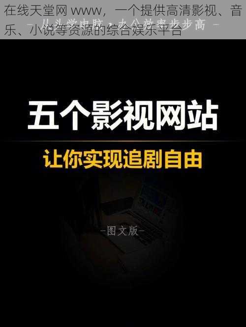 在线天堂网 www，一个提供高清影视、音乐、小说等资源的综合娱乐平台