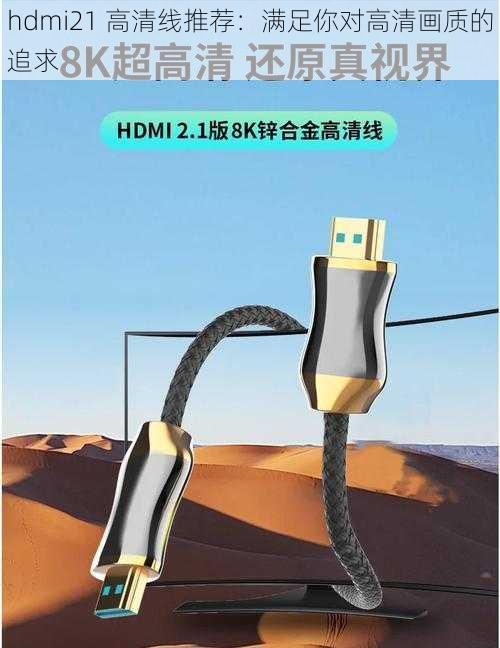 hdmi21 高清线推荐：满足你对高清画质的追求