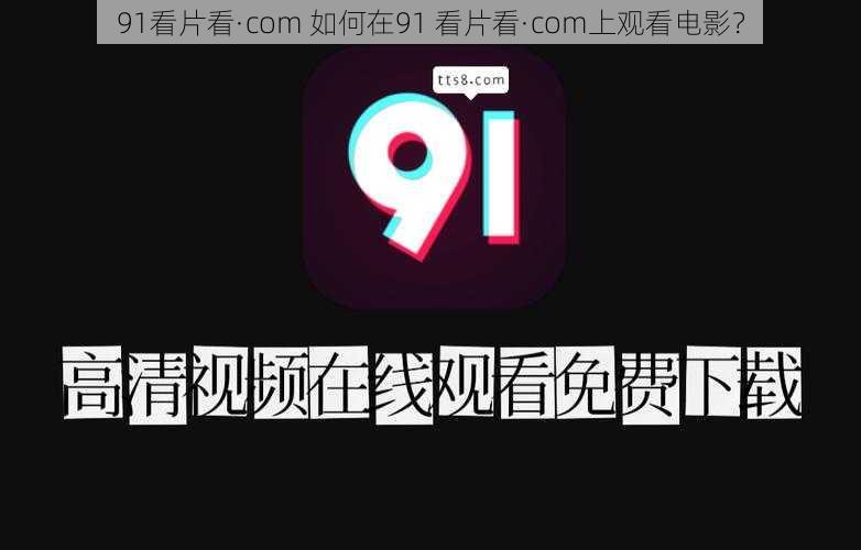 91看片看·com 如何在91 看片看·com上观看电影？