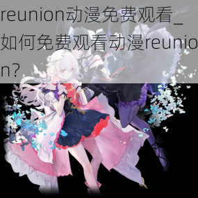 reunion动漫免费观看_如何免费观看动漫reunion？