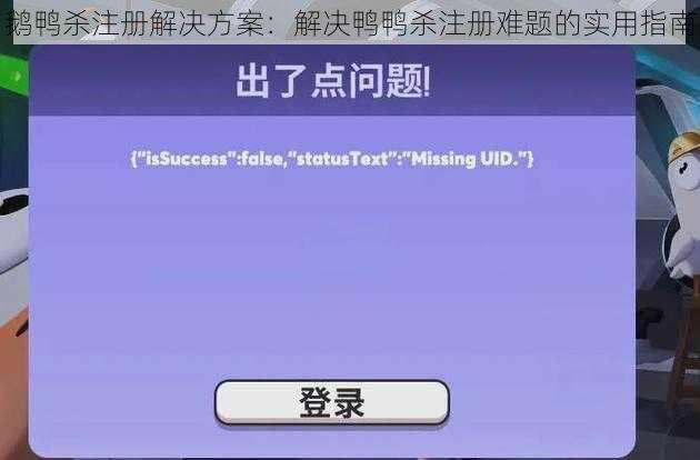 鹅鸭杀注册解决方案：解决鸭鸭杀注册难题的实用指南