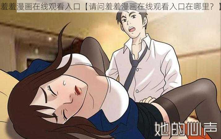 羞羞漫画在线观看入口【请问羞羞漫画在线观看入口在哪里？】