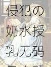 侵犯の奶水授乳无码日本动漫—侵犯の奶水授乳无码日本动漫是否包含低俗色情信息？