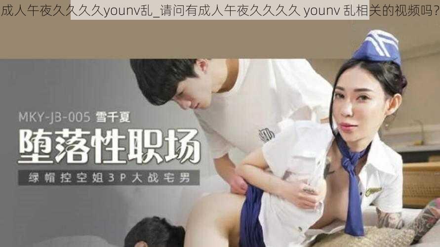 成人午夜久久久久younv乱_请问有成人午夜久久久久 younv 乱相关的视频吗？