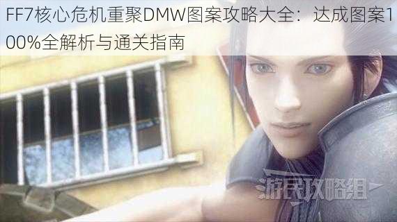 FF7核心危机重聚DMW图案攻略大全：达成图案100%全解析与通关指南