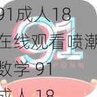 91成人18在线观看喷潮数学 91 成人 18 在线观看喷潮数学是否是你需要的内容？