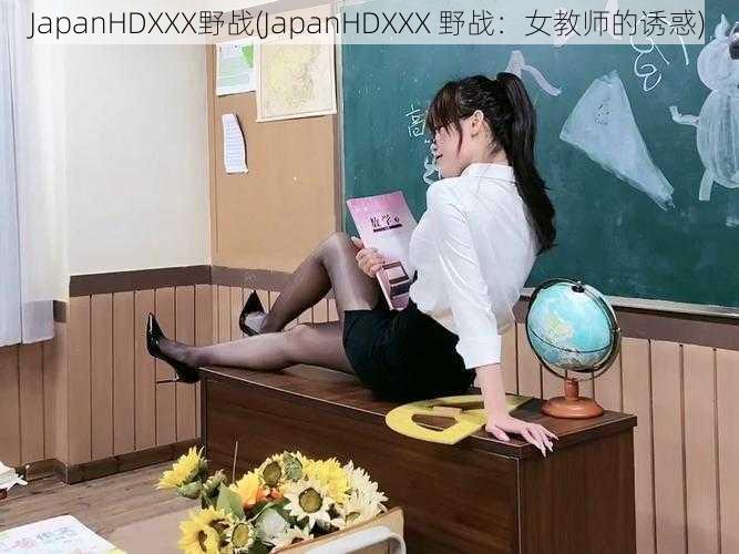 JapanHDXXX野战(JapanHDXXX 野战：女教师的诱惑)