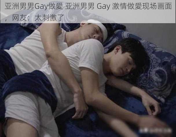 亚洲男男Gay做愛 亚洲男男 Gay 激情做愛现场画面，网友：太刺激了