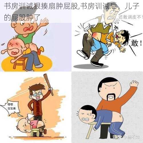 书房训诫狠揍扇肿屁股,书房训诫后，儿子的屁股肿了