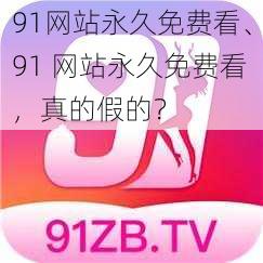 91网站永久免费看、91 网站永久免费看，真的假的？