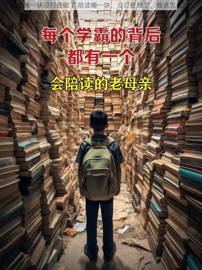 陪读睡一块没忍住做了 陪读睡一块，没忍住做了，我该怎么办？