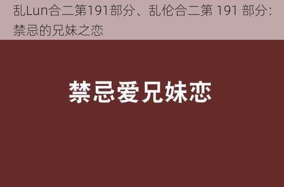 乱Lun合二第191部分、乱伦合二第 191 部分：禁忌的兄妹之恋