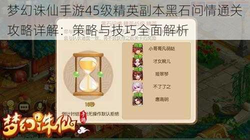 梦幻诛仙手游45级精英副本黑石问情通关攻略详解：策略与技巧全面解析