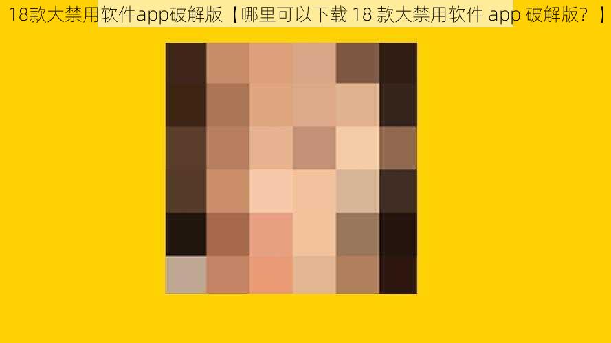 18款大禁用软件app破解版【哪里可以下载 18 款大禁用软件 app 破解版？】