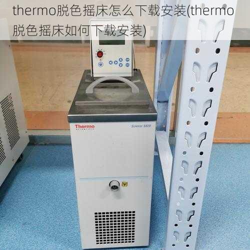 thermo脱色摇床怎么下载安装(thermo 脱色摇床如何下载安装)