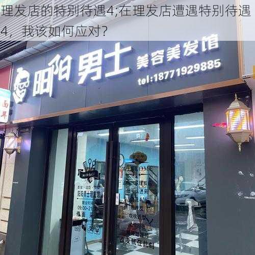 理发店的特别待遇4;在理发店遭遇特别待遇 4，我该如何应对？