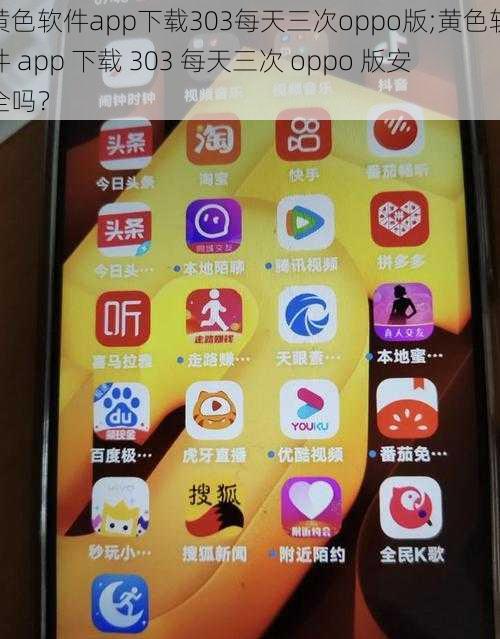 黄色软件app下载303每天三次oppo版;黄色软件 app 下载 303 每天三次 oppo 版安全吗？