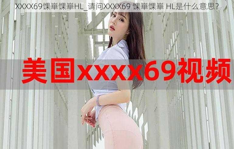 XXXX69馃崋馃崋HL_请问XXXX69 馃崋馃崋 HL是什么意思？