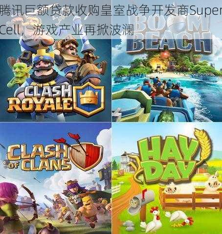 腾讯巨额贷款收购皇室战争开发商SuperCell，游戏产业再掀波澜