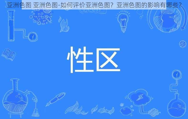 亚洲色图 亚洲色图-如何评价亚洲色图？亚洲色图的影响有哪些？