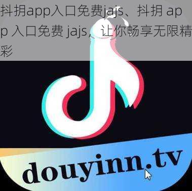 抖抈app入口免费jajs、抖抈 app 入口免费 jajs，让你畅享无限精彩