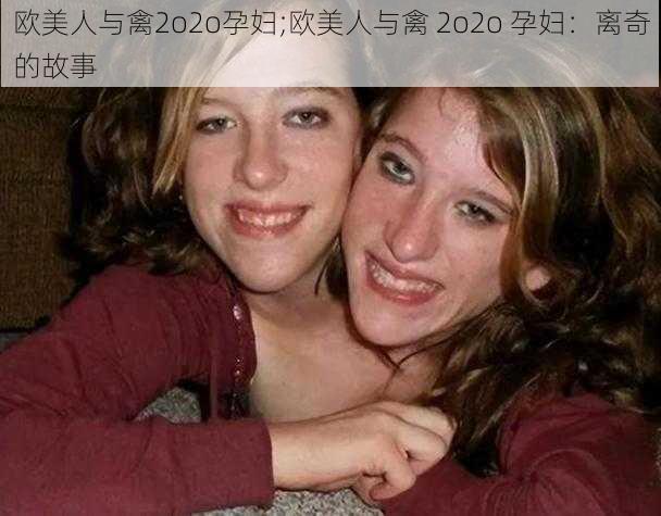 欧美人与禽2o2o孕妇;欧美人与禽 2o2o 孕妇：离奇的故事